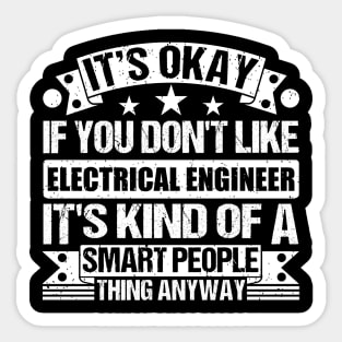 It's Okay If You Don't Like Electrical Engineer It's Kind Of A Smart People Thing Anyway Electrical Engineer Lover Sticker